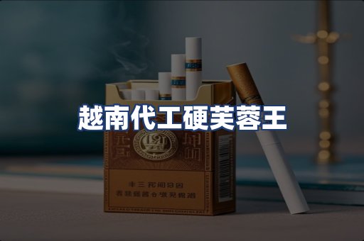 越南代工硬芙蓉王